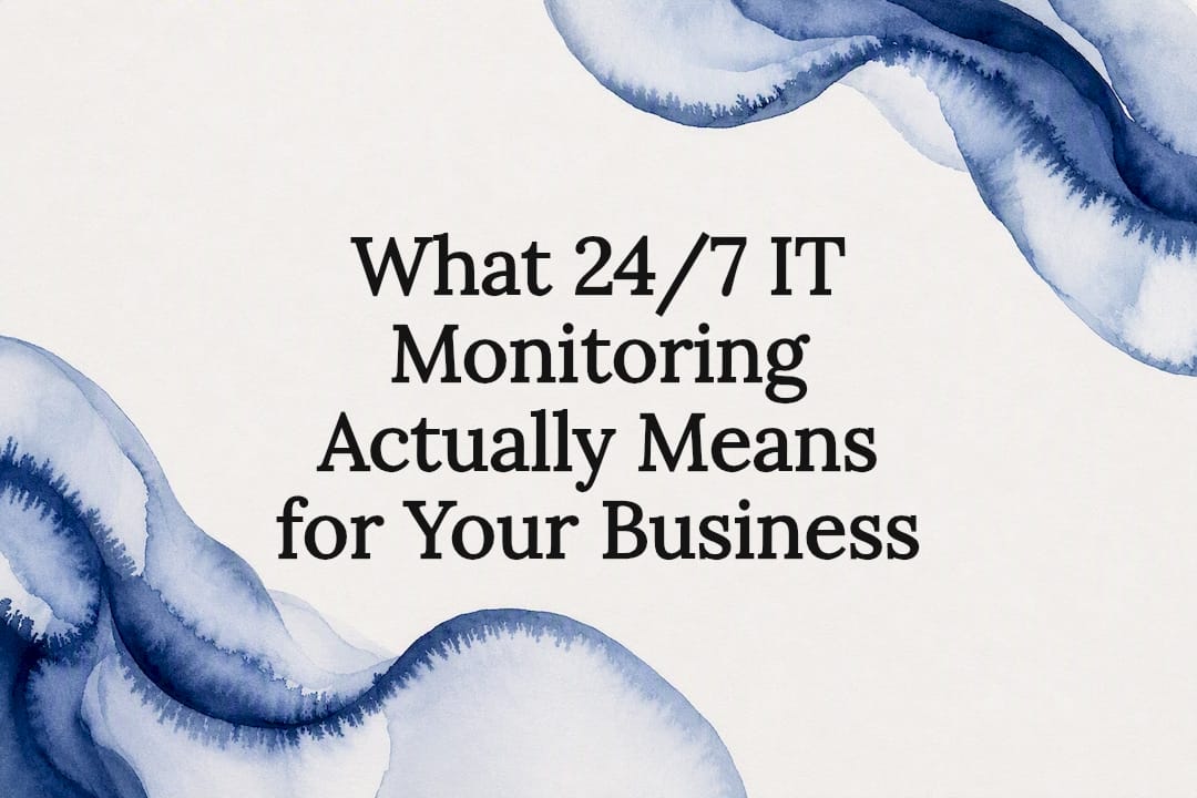 What 24/7 IT Monitoring Actually Means for Your Business