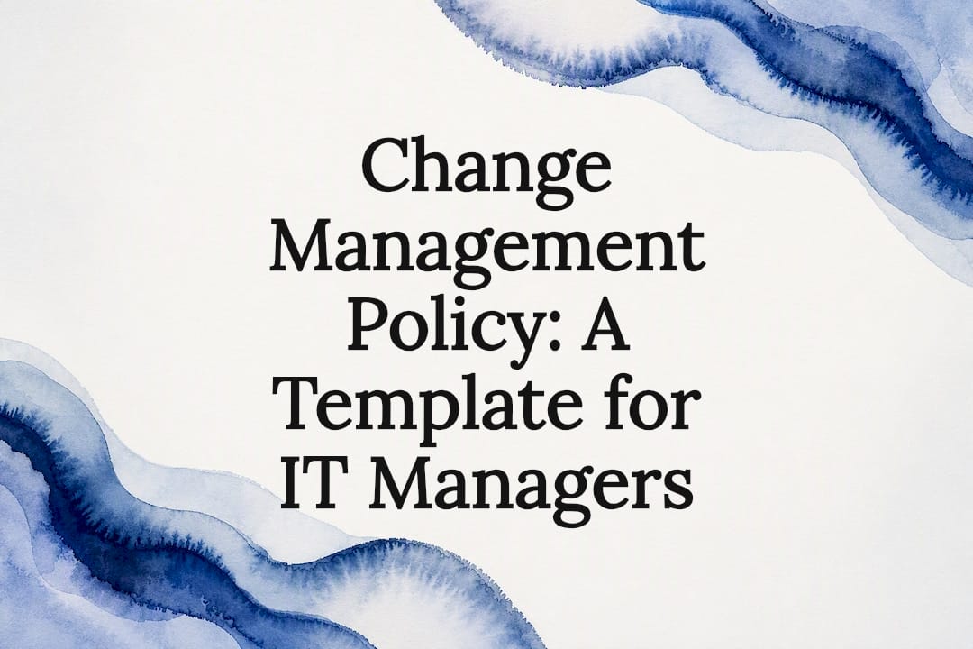 Change Management Policy: A Template for IT Managers