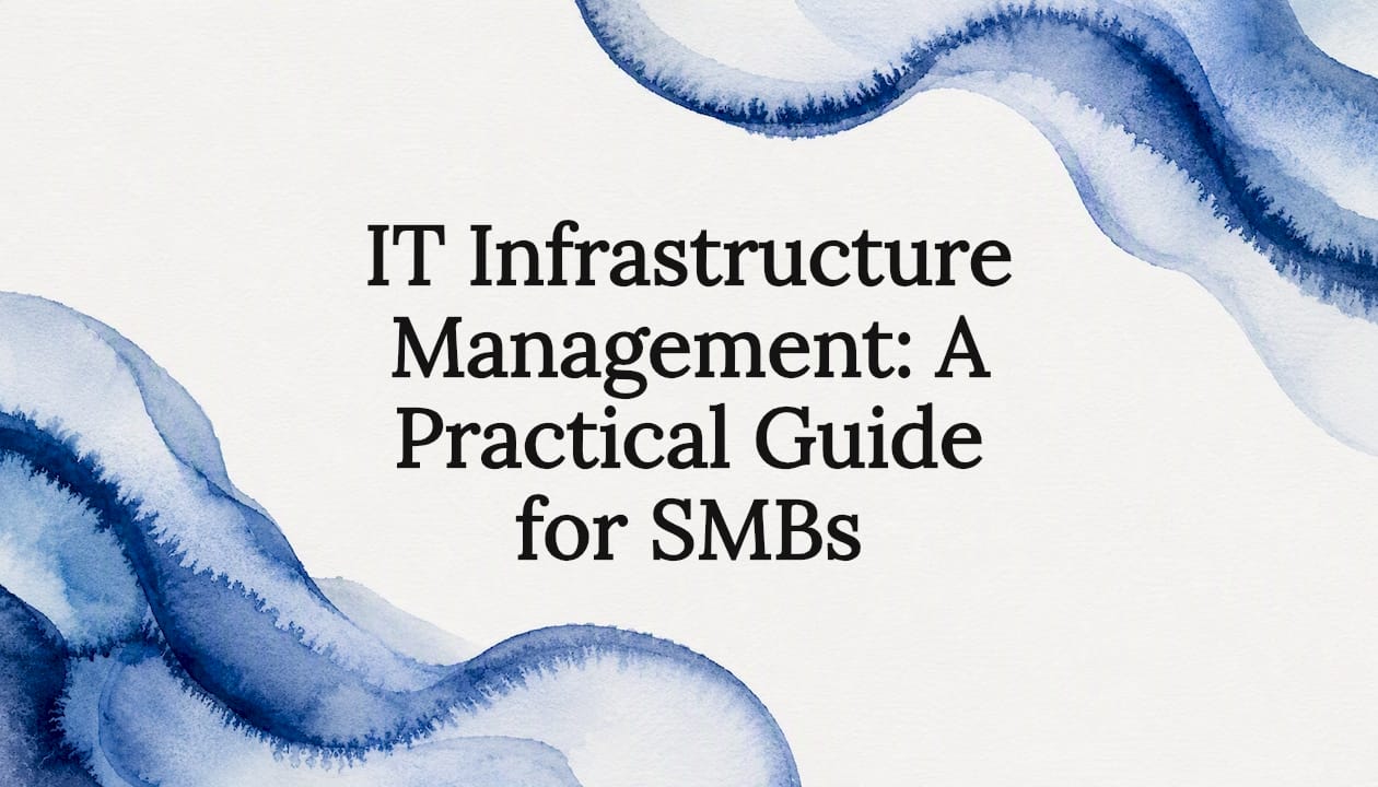 IT Infrastructure Management: A Practical Guide for SMBs