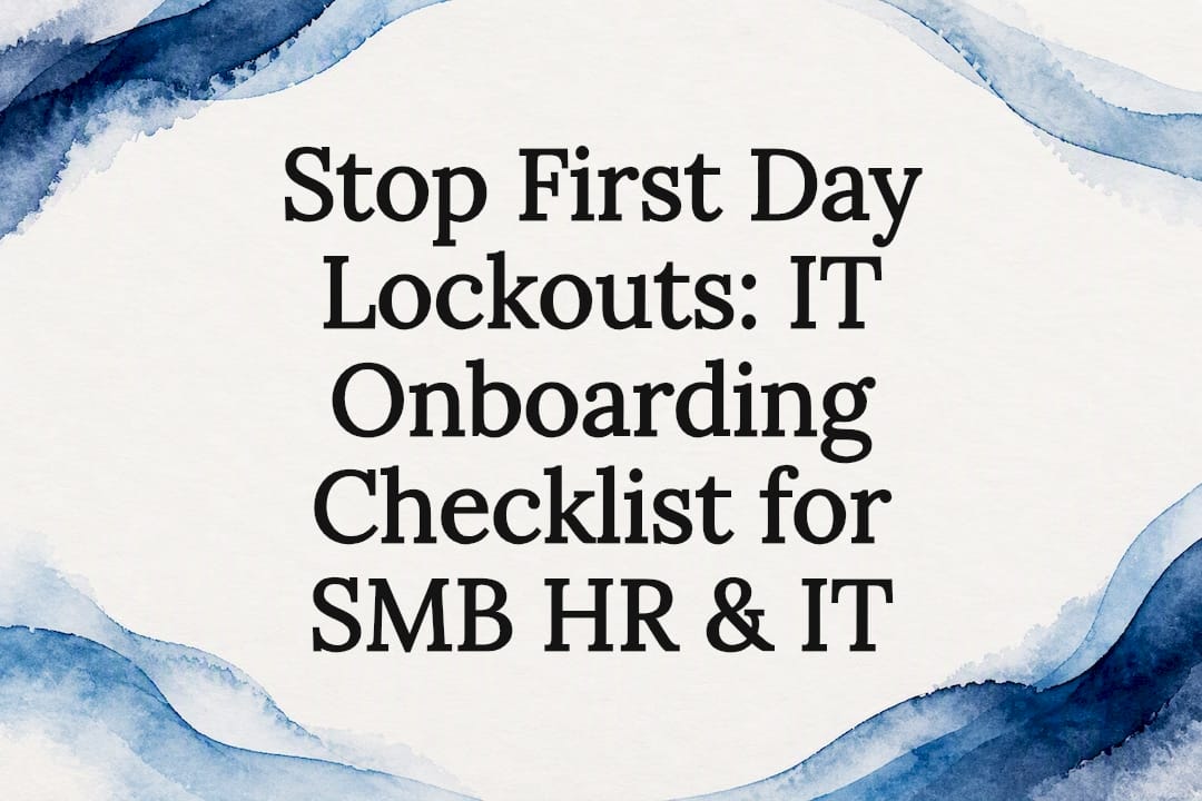 Stop First Day Lockouts: IT Onboarding Checklist for SMB HR & IT