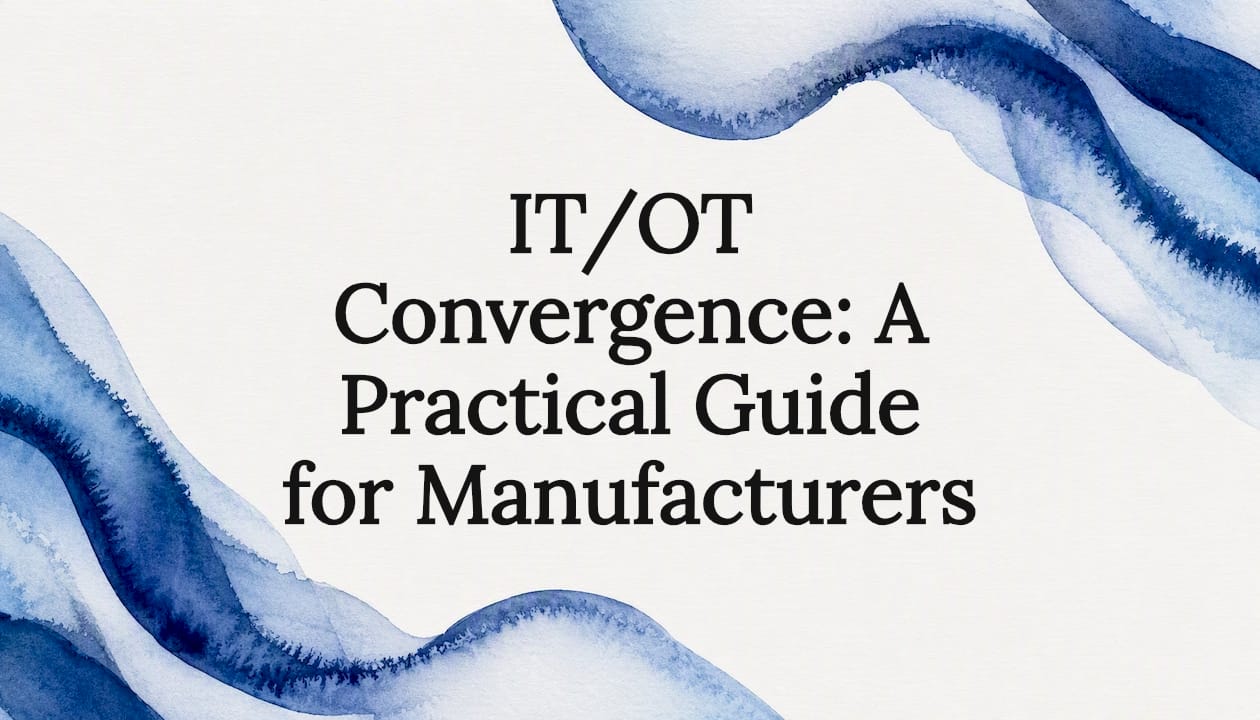 IT/OT Convergence: A Practical Guide for Manufacturers