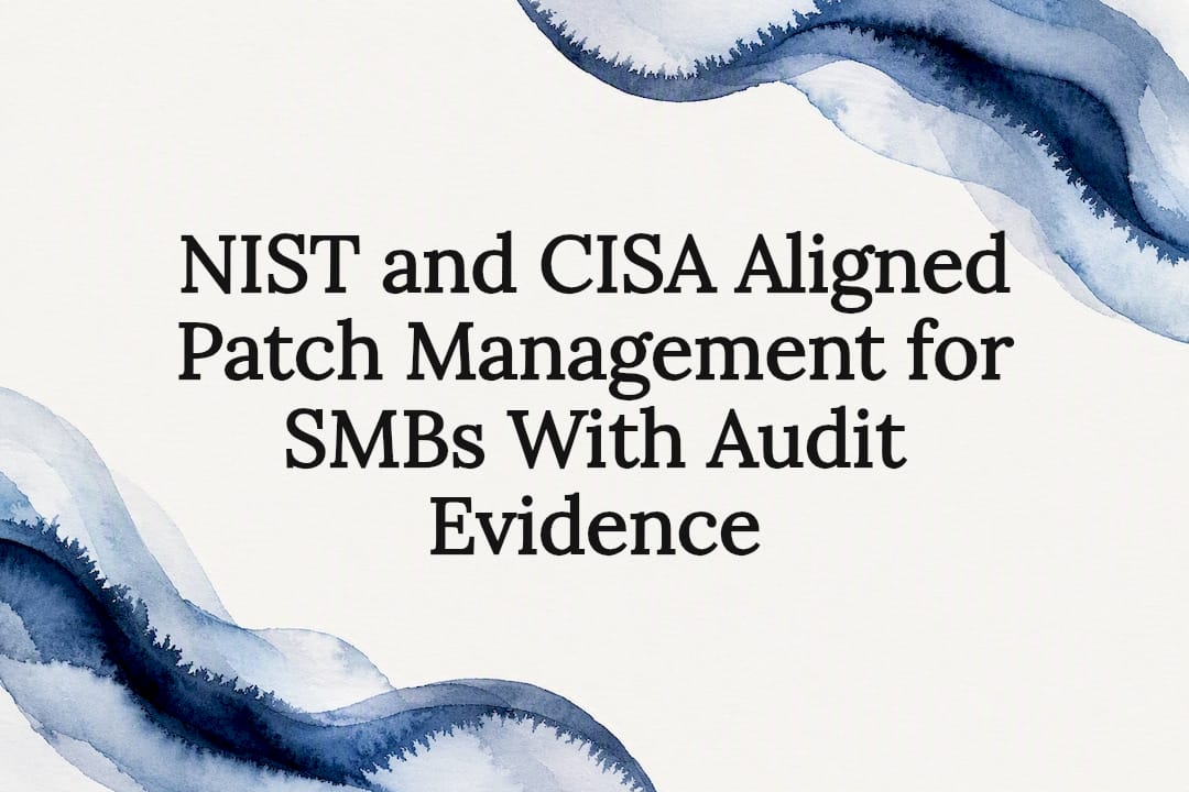NIST and CISA Aligned Patch Management for SMBs With Audit Evidence