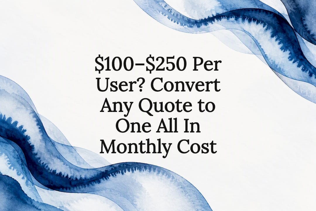 $100, $250 Per User? Convert Any Quote to One All In Monthly Cost