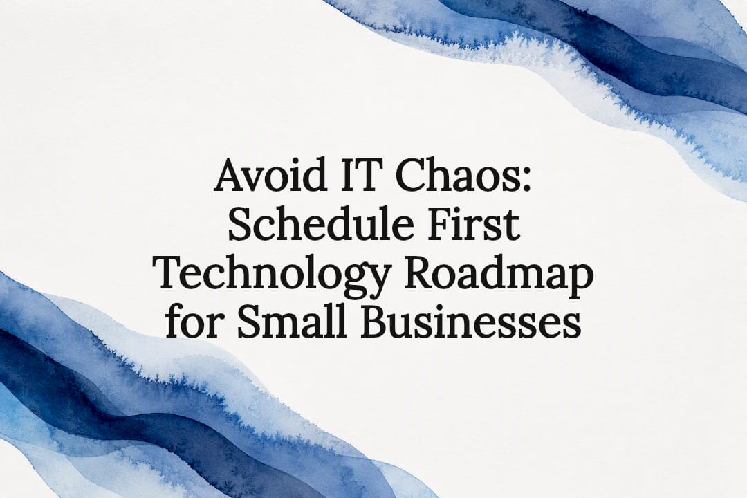 Avoid IT Chaos: Schedule First Technology Roadmap for Small Businesses